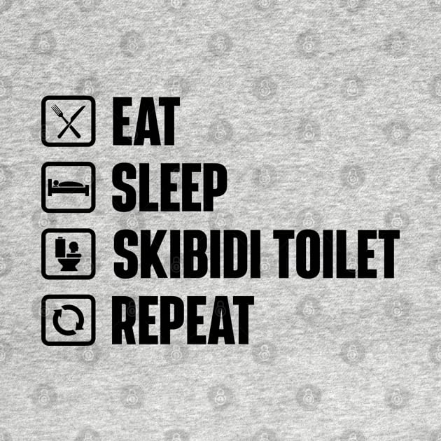 Eat Sleep Skibidi Toilet Repeat - Skibidi Toilet Meme by justin moore